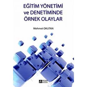 EĞİTİM YÖNETİMİ VE DENETIMINDE ÖRNEK OLAYLAR - MEHMET OKUTAN