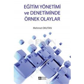 EĞİTİM YÖNETİMİ VE DENETIMINDE ÖRNEK OLAYLAR - MEHMET OKUTAN
