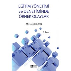 EĞİTİM YÖNETİMİ VE DENETIMINDE ÖRNEK OLAYLAR - MEHMET OKUTAN