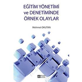 EĞİTİM YÖNETİMİ VE DENETIMINDE ÖRNEK OLAYLAR - MEHMET OKUTAN