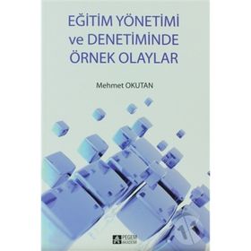EĞİTİM YÖNETİMİ VE DENETIMINDE ÖRNEK OLAYLAR - MEHMET OKUTAN