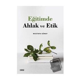 Eğitimde Ahlak ve Etik - Mustafa Günay