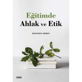 Eğitimde Ahlak ve Etik - Mustafa Günay