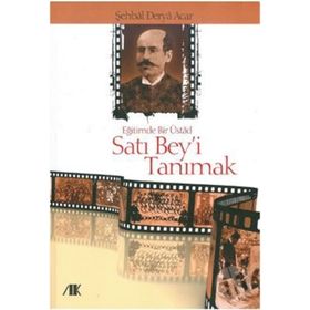 EĞİTİMDE BIR ÜSTAD SATI BEY'I TANIMAK - ŞEHBAL DERYA ACAR