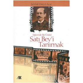 EĞİTİMDE BIR ÜSTAD SATI BEY'I TANIMAK - ŞEHBAL DERYA ACAR