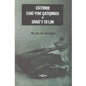 EĞITIMDE ESKI - YENI ÇATIŞMASI VE DARÜ'T-TA'LIM - MUSA AKSOY