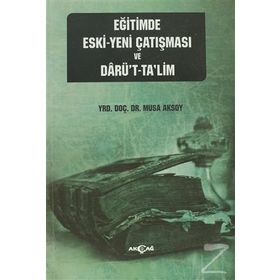 EĞITIMDE ESKI - YENI ÇATIŞMASI VE DARÜ'T-TA'LIM - MUSA AKSOY
