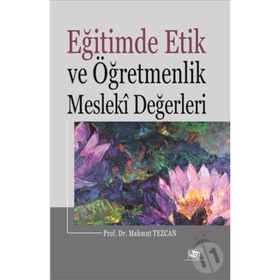 Eğitimde Etik ve Öğretmenlik Mesleki Değerleri - Mahmut Tezcan