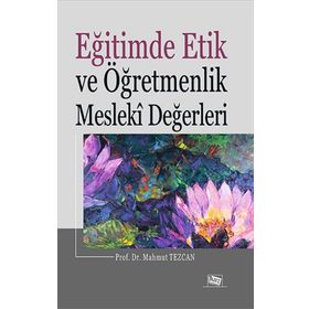 Eğitimde Etik ve Öğretmenlik Mesleki Değerleri - Mahmut Tezcan