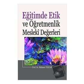 Eğitimde Etik ve Öğretmenlik Mesleki Değerleri - Mahmut Tezcan