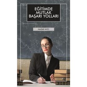 Eğitimde Mutlak Başarı Yolları - Nazmi Avcı