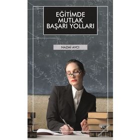 Eğitimde Mutlak Başarı Yolları - Nazmi Avcı