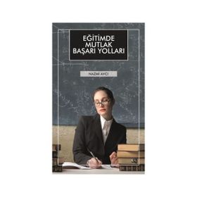 Eğitimde Mutlak Başarı Yolları - Nazmi Avcı