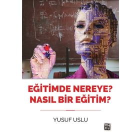 Eğitimde Nereye? Nasıl Bir Eğitim? - Yusuf Uslu