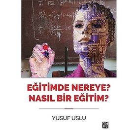 Eğitimde Nereye? Nasıl Bir Eğitim? - Yusuf Uslu