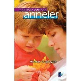 EĞİTİMDE ÖZLENEN ANNELER - AHMET ÇAĞLAYAN