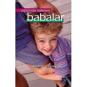 EĞİTİMDE ÖZLENEN BABALAR - AHMET ÇAĞLAYAN