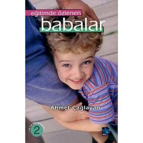 EĞİTİMDE ÖZLENEN BABALAR - AHMET ÇAĞLAYAN