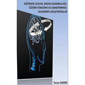 Eğitimde Sosyal Medya Bağımlılığı - Eğitim Yönetimi ve Denetiminde Akademik Araştırmalar - Turan Demir
