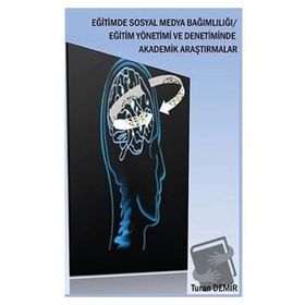Eğitimde Sosyal Medya Bağımlılığı - Eğitim Yönetimi ve Denetiminde Akademik Araştırmalar - Turan Demir