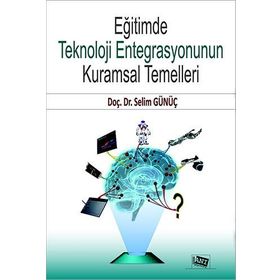 Eğitimde Teknoloji Entegrasyonun Kuramsal Temelleri - Selim Günüç