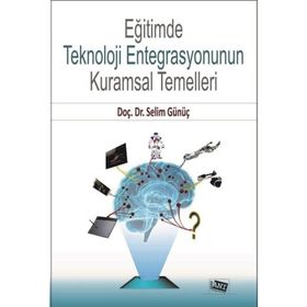Eğitimde Teknoloji Entegrasyonun Kuramsal Temelleri - Selim Günüç