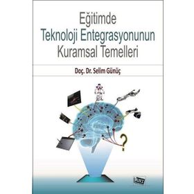 Eğitimde Teknoloji Entegrasyonun Kuramsal Temelleri - Selim Günüç