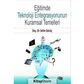 Eğitimde Teknoloji Entegrasyonun Kuramsal Temelleri - Selim Günüç