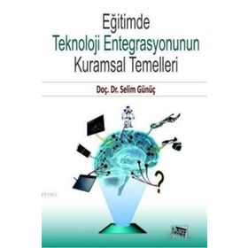 Eğitimde Teknoloji Entegrasyonun Kuramsal Temelleri - Selim Günüç