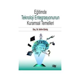Eğitimde Teknoloji Entegrasyonunun Kuramsal Temelleri - Selim Günüç