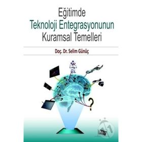 Eğitimde Teknoloji Entegrasyonunun Kuramsal Temelleri - Selim Günüç