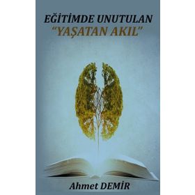 Eğitimde Unutulan Yaşatan Akıl - Ahmet Demir