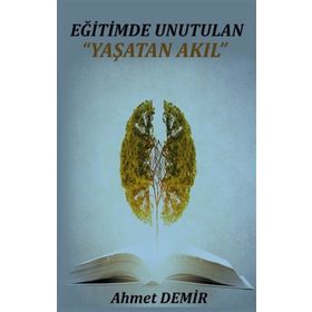 Eğitimde Unutulan Yaşatan Akıl - Ahmet Demir