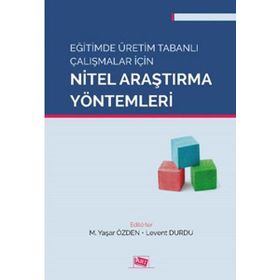 Eğitimde Üretim Tabanlı Çalışmalar için Nitel Araştırma Yöntemleri Anı Yayınları