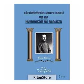 Eğitimimizin Sahte İlkesi Ya Da Hümanizm ve Realizm - Max Stirner