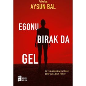 Egonu Bırak Da Gel - psikolog aysun bal