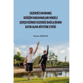 Egzersiz Davranış Değişim Basamakları Modeli Çerçevesinde Egzersiz Bağlılığın Satın Alma Niyetine Etkisi - Mensur Pehlivan