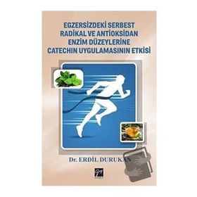 Egzersizdeki Serbest Radikal ve Antioksidan Enzim Düzeylerine Catechin Uygulamasının Etkisi - Erdil Durukan