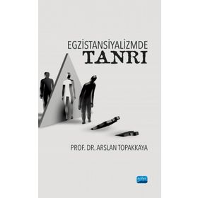 Egzistansiyalizmde Tanrı - Arslan Topakkaya