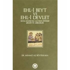 EHL-İ BEYT VE EHL-İ DEVLET MUSA KÂZIM ILE ALI RIZÂ DÖNEMİ ŞİİLİĞİ VE ABBASILER - MEHMET ALI BÜYÜKKARA