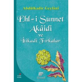 EHL-I SÜNNET AKAIDI VE İTIKADI FIRKALAR - SEYYID ABDÜLKADIR GEYLANI