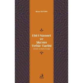 Ehl-i Sünnet ve Şîa'nın Tefsir Tarihi Musa Öztürk