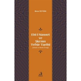 Ehl-i Sünnet ve Şîa'nın Tefsir Tarihi Musa Öztürk