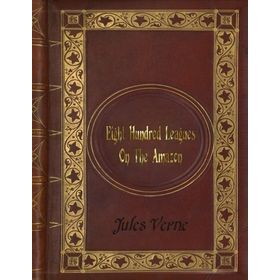 Eight Hundred Leagues On The Amazon - Jules Verne
