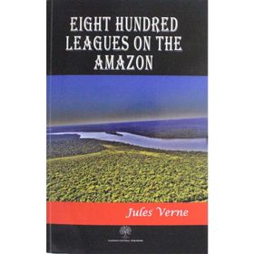 Eight Hundred Leagues On The Amazon - Jules Verne