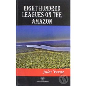 Eight Hundred Leagues On The Amazon - Jules Verne