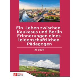 Ein Leben zwischen Kaukasus und Berlin Erinnerungen eines leidenschaftlichen Pädagogen - Pegem Akademi Yayıncılık