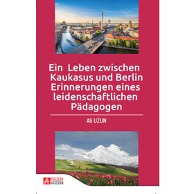 Ein Leben zwischen Kaukasus und Berlin Erinnerungen eines leidenschaftlichen Pädagogen - Pegem Akademi Yayıncılık