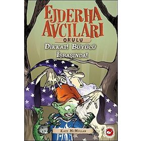 EJDERHA AVCILARI OKULU 11 - DIKKAT! BÜYÜCÜ İŞ BAŞINDA - KATE MCMULLAN