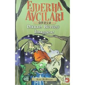EJDERHA AVCILARI OKULU 11 - DIKKAT! BÜYÜCÜ İŞ BAŞINDA - KATE MCMULLAN